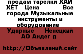 продам тарелки ХАЙ-ХЕТ › Цена ­ 4 500 - Все города Музыкальные инструменты и оборудование » Ударные   . Ненецкий АО,Андег д.